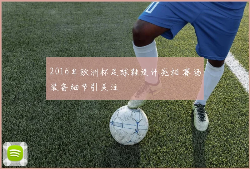 2016年欧洲杯足球鞋设计亮相 赛场装备细节引关注